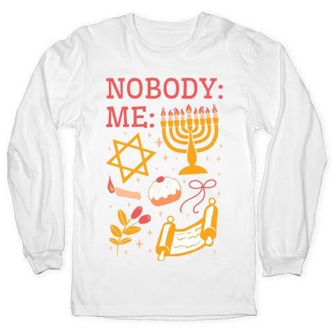 Nobody: Me: HANUKKAH  Longsleeve Tee