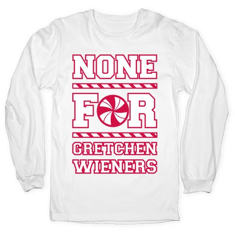 None For Gretchen Wieners Longsleeve Tee