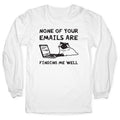 None Of Your Emails Are Finding Me Well Longsleeve Tee