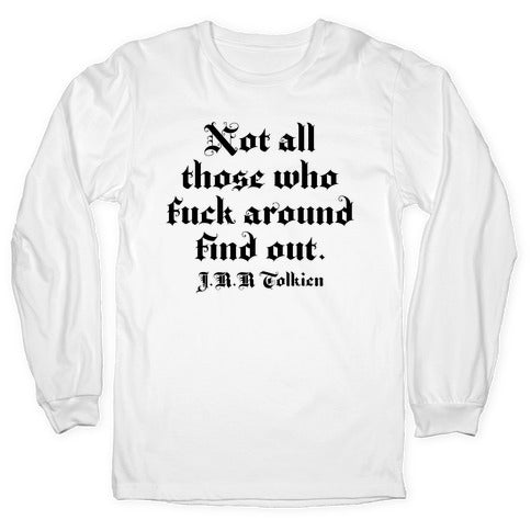 Not All Those Who Fuck Around Find Out - J.R.R. Tolkien Longsleeve Tee