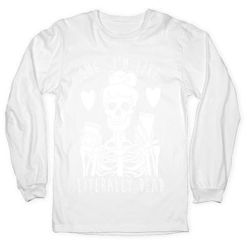 Omg I'm Like Literally Dead Longsleeve Tee