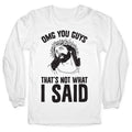 OMG You Guys That's Not What I Said Longsleeve Tee