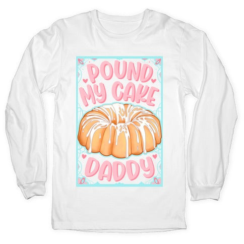 Pound My Cake Daddy Longsleeve Tee