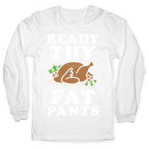 Ready Thy Fat Pants Longsleeve Tee