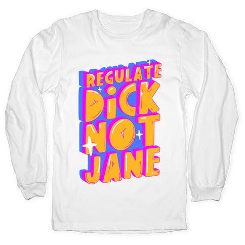 Regulate Dick Not Jane Longsleeve Tee