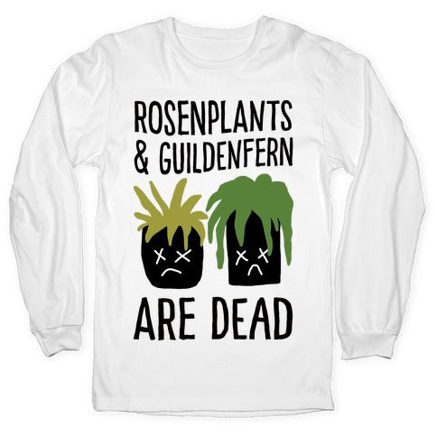 Rosenplants And Guildenfern Are Dead Longsleeve Tee