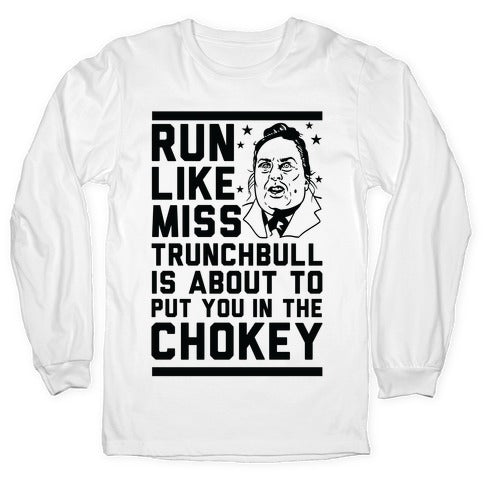 Run Like Miss Trunchbull's About to Put You in the Chokey Longsleeve Tee