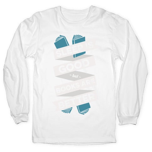 Sleep Is Good But Books Are Better Longsleeve Tee