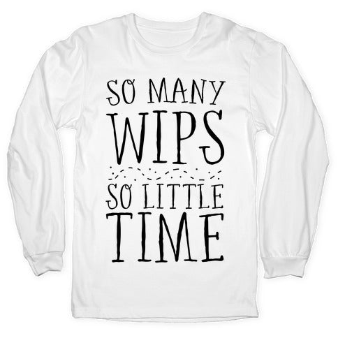 So Many WIPs, So Little Time Longsleeve Tee