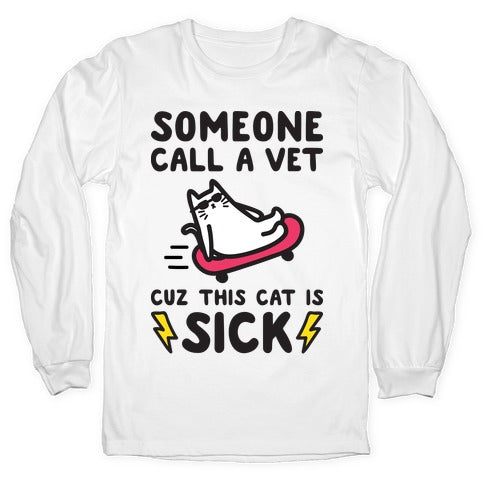 Someone Call A Vet Cuz This Cat Is SICK Longsleeve Tee