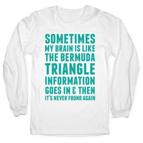 Sometimes My Brain Is Like The Bermuda Triangle Longsleeve Tee