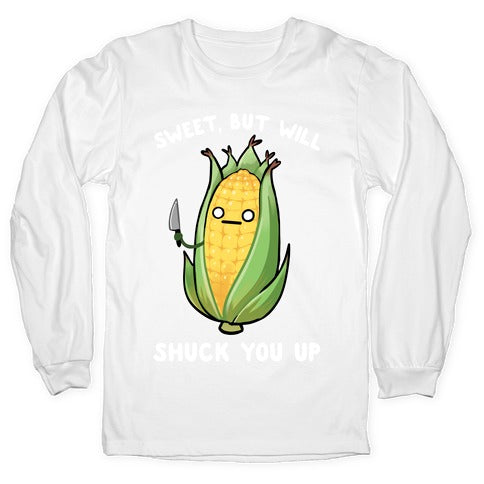 Sweet, But Will Shuck You up Longsleeve Tee