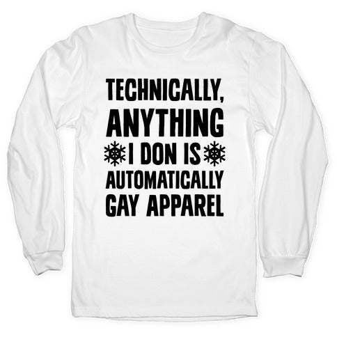 Technically, Anything I Don Is Automatically Gay Apparel Longsleeve Tee