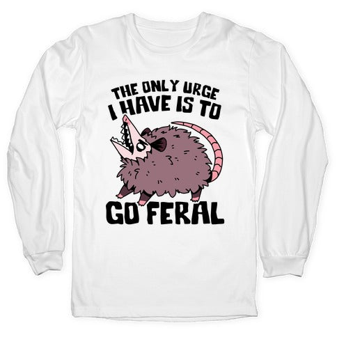 The Only Urge I Have Is To Go Feral Longsleeve Tee