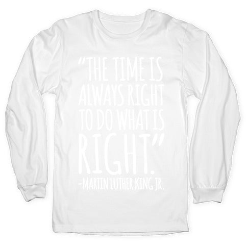 The Time Is Always Right To Do What Is Right MLK Jr. Quote White Print Longsleeve Tee