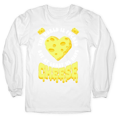 The World Is Fucked But at Least We Have Cheese Longsleeve Tee