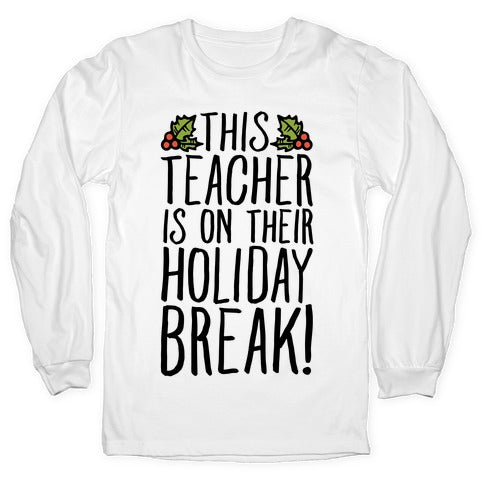 This Teacher Is On Their Holiday Break Longsleeve Tee