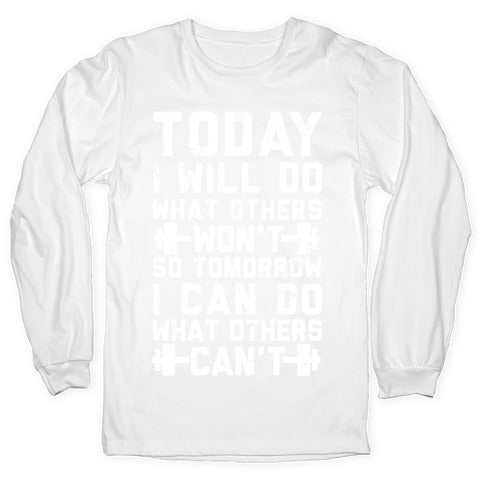 Today I Will Do What Others Won't So Tomorrow I Can Do What Others Can't Longsleeve Tee