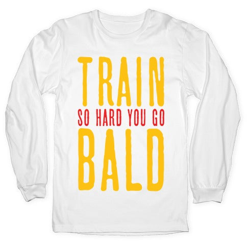 Train So Hard You Go Bald Longsleeve Tee