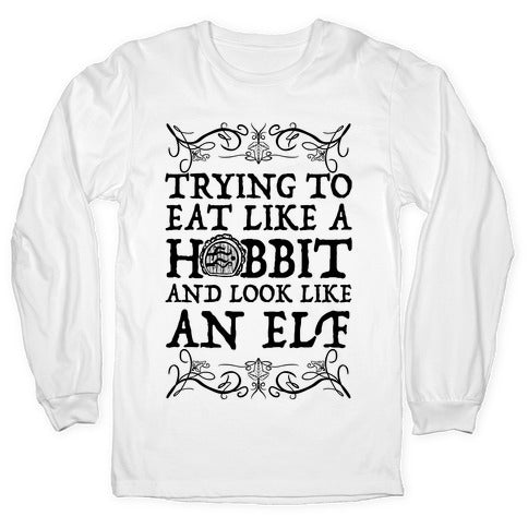 Trying To Eat Like a Hobbit and Look Like an Elf Longsleeve Tee