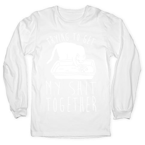 Trying To Get My Shit Together Longsleeve Tee