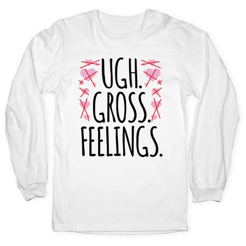 Ugh. Gross. Feelings.  Longsleeve Tee