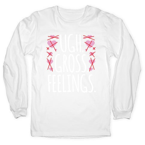 Ugh. Gross. Feelings.  Longsleeve Tee