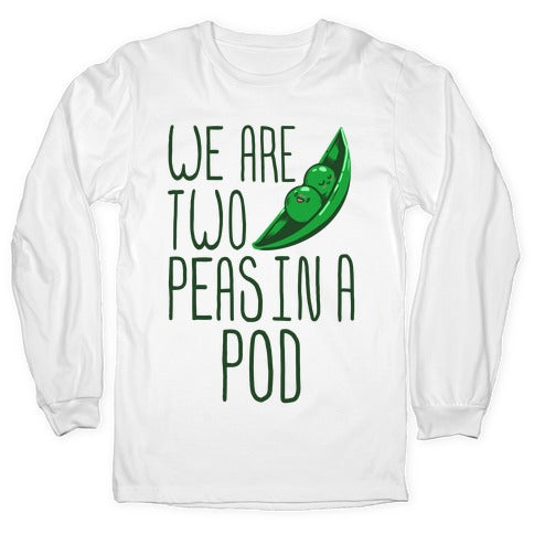 We are Two Peas in a Pod Longsleeve Tee