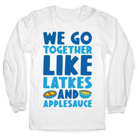 We Go Together Like Latkes And Applesauce Longsleeve Tee