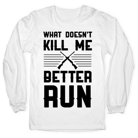 What Doesn't Kill Me Better Run Longsleeve Tee