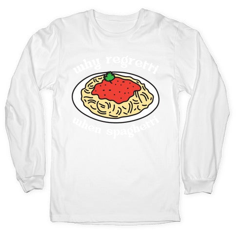 Why Regretti When Spaghetti Longsleeve Tee