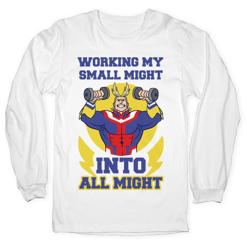 Working My Small Might Into All Might - My Hero Academia Longsleeve Tee