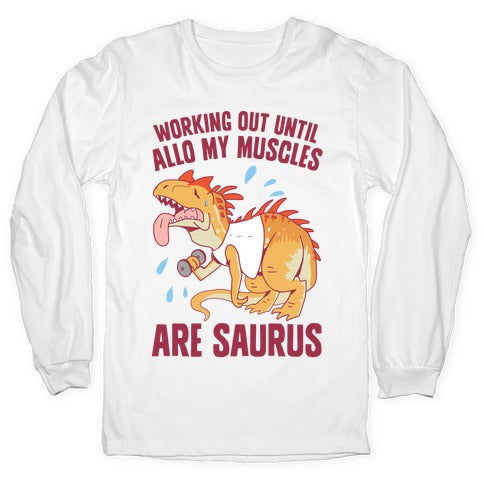 Working Out Until Allo My Muscles Are Saurus Longsleeve Tee