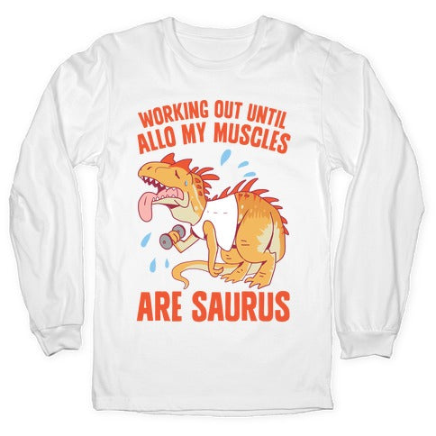 Working Out Until Allo My Muscles Are Saurus Longsleeve Tee