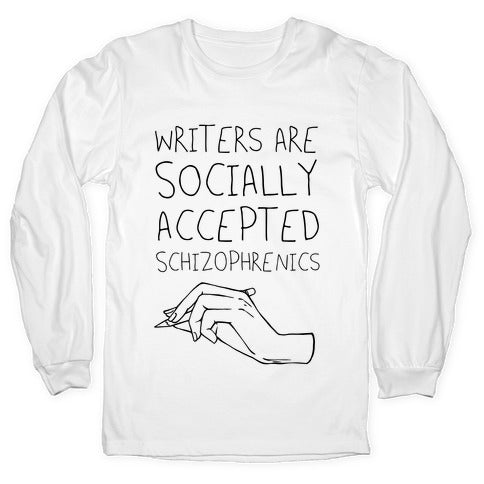 Writers Are Socially Accepted Schizophrenics (black) Longsleeve Tee