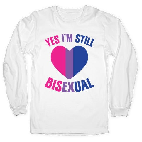 Yes I'm Still Bisexual Longsleeve Tee
