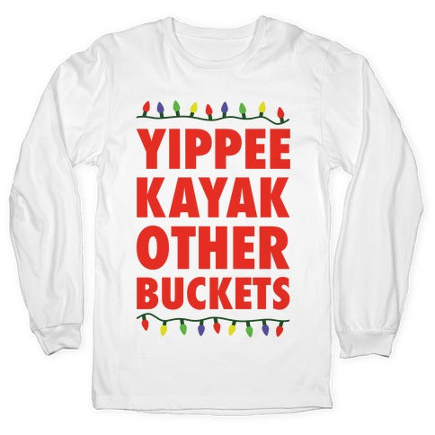 Yippee Kayak Other Buckets Christmas Longsleeve Tee