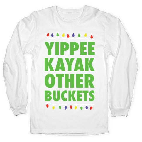 Yippee Kayak Other Buckets Christmas Longsleeve Tee