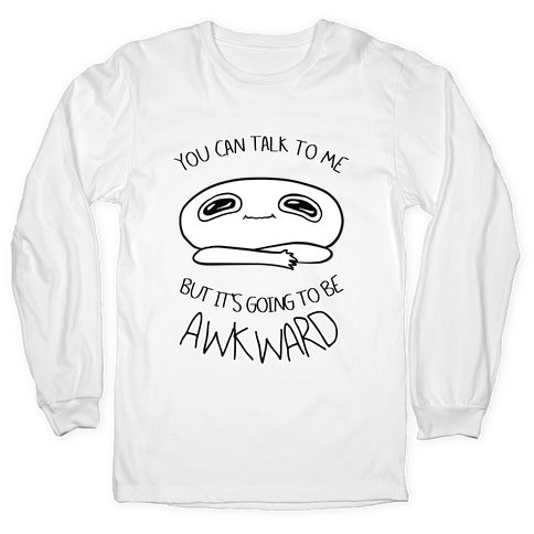 You Can Talk To Me But It's Going To Be Awkward Longsleeve Tee