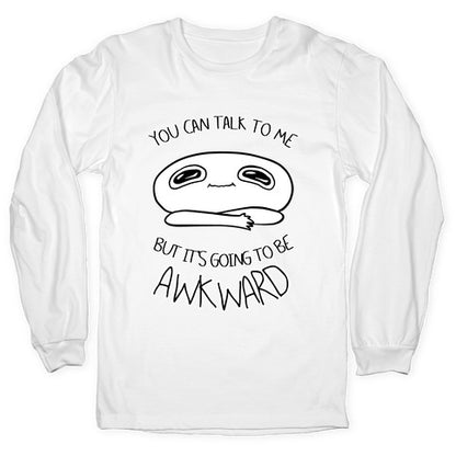 You Can Talk To Me But It's Going To Be Awkward Longsleeve Tee