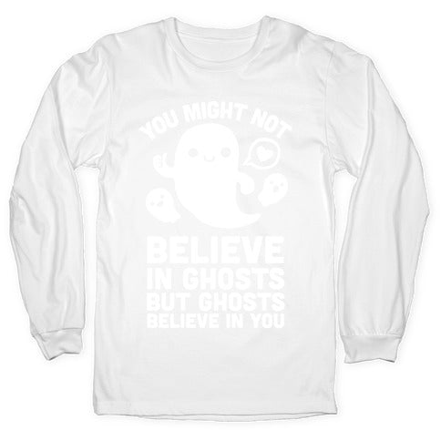 You Might Not Believe in Ghosts But Ghosts Believe in You Longsleeve Tee