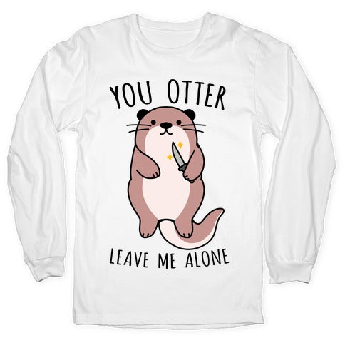 You Otter Leave Me Alone Longsleeve Tee