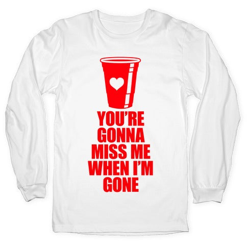 You're Gonna Miss Me When I'm Gone Longsleeve Tee