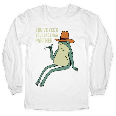 You've Yee'd Your Last Haw Partner Longsleeve Tee