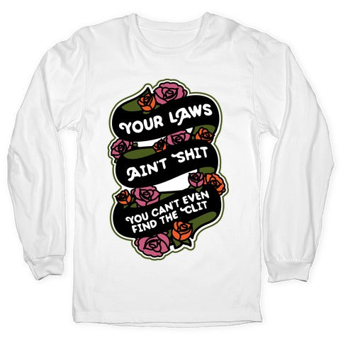 Your Laws Ain't Shit - You Can't Even Find The Clit Longsleeve Tee