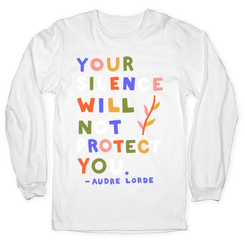 Your Silence Will Not Protect You - Audre Lorde Quote Longsleeve Tee