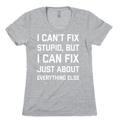 I Can't Fix Stupid, But I Can Fix Just About Everything Else Women's Cotton Tee