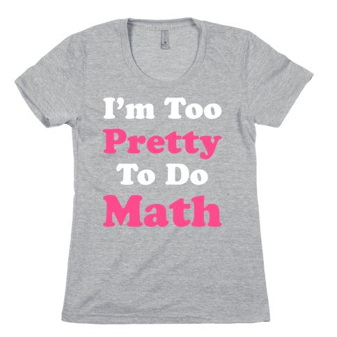 I'm Too Pretty To Do Math Women's Cotton Tee