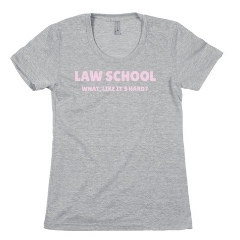 Law School: What, Like It's Hard? Women's Cotton Tee
