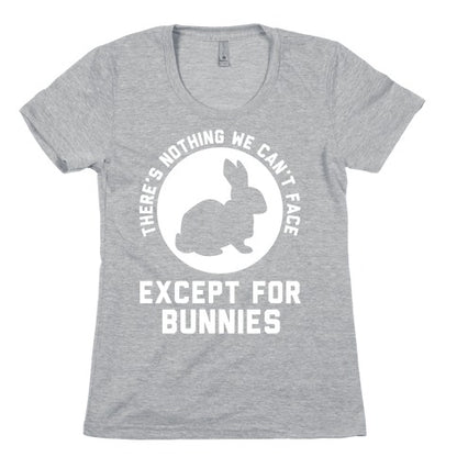 There's Nothing We Can't Face Except For Bunnies Women's Cotton Tee